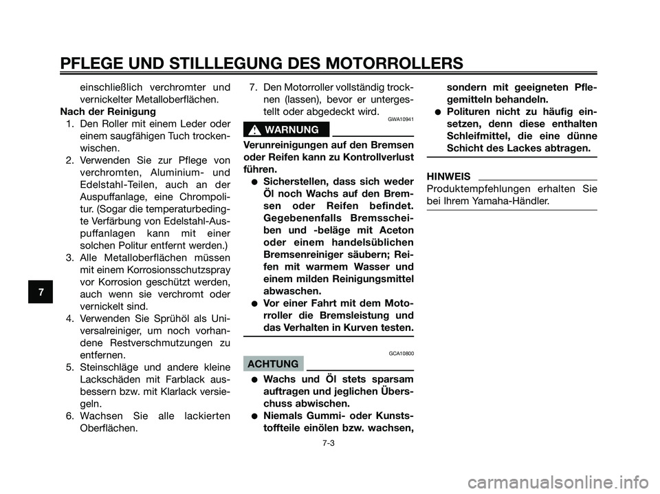 YAMAHA MAJESTY 125 2009 Betriebsanleitungen (in German) einschließlich verchromter und
vernickelter Metalloberflächen.
Nach der Reinigung
1. Den Roller mit einem Leder oder
einem saugfähigen Tuch trocken-
wischen.
2. Verwenden Sie zur Pflege von
verchro YAMAHA MAJESTY 125 2009 Betriebsanleitungen (in German) einschließlich verchromter und
vernickelter Metalloberflächen.
Nach der Reinigung
1. Den Roller mit einem Leder oder
einem saugfähigen Tuch trocken-
wischen.
2. Verwenden Sie zur Pflege von
verchro