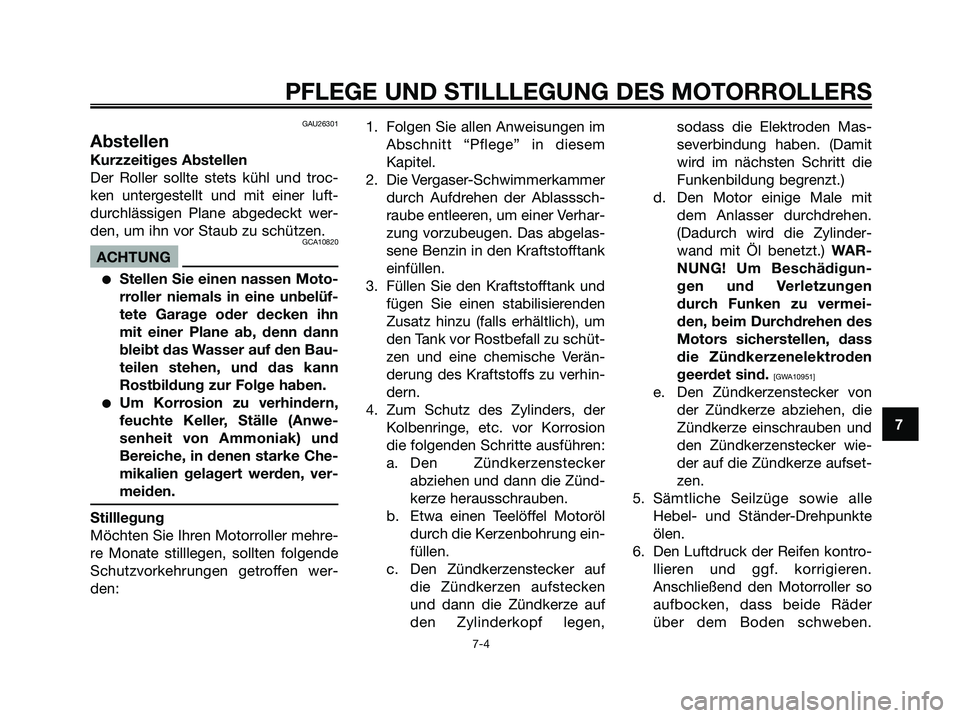 YAMAHA MAJESTY 125 2009 Betriebsanleitungen (in German) GAU26301
Abstellen
Kurzzeitiges Abstellen
Der Roller sollte stets kühl und troc-
ken untergestellt und mit einer luft-
durchlässigen Plane abgedeckt wer-
den, um ihn vor Staub zu schützen.
GCA10820 YAMAHA MAJESTY 125 2009 Betriebsanleitungen (in German) GAU26301
Abstellen
Kurzzeitiges Abstellen
Der Roller sollte stets kühl und troc-
ken untergestellt und mit einer luft-
durchlässigen Plane abgedeckt wer-
den, um ihn vor Staub zu schützen.
GCA10820