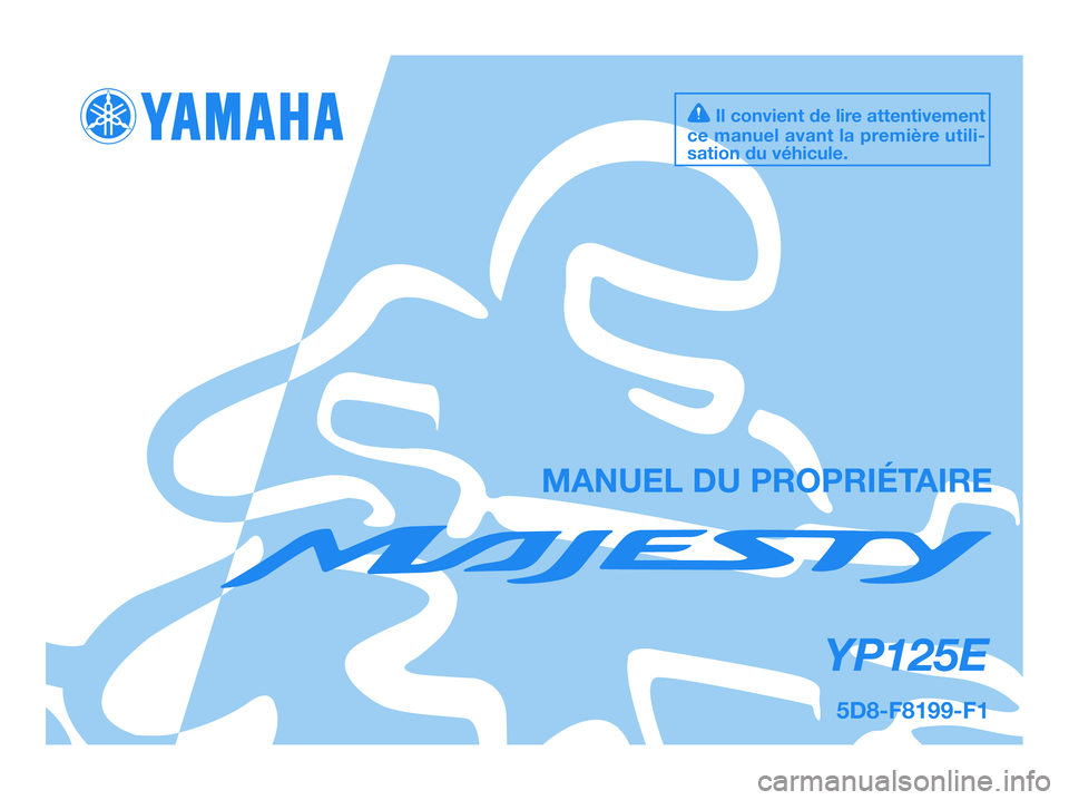 YAMAHA MAJESTY 125 2009  Notices Demploi (in French) MANUEL DU PROPRIÉTAIRE
5D8-F8199-F1
YP125E
Il convient de lire attentivement
ce manuel avant la première utili-
sation du véhicule.
5D8-F8199-F1.QXD  22/7/08 18:52  Página 1 