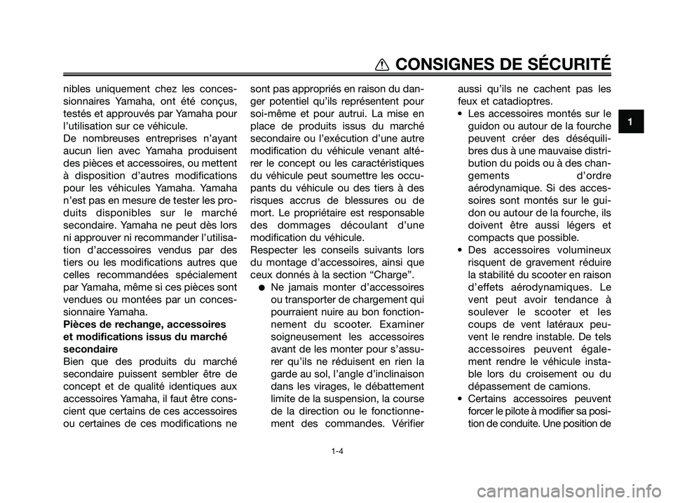 YAMAHA MAJESTY 125 2009  Notices Demploi (in French) 1
CONSIGNES DE SÉCURITÉ
1-4
nibles uniquement chez les conces-
sionnaires Yamaha, ont été conçus,
testés et approuvés par Yamaha pour
l’utilisation sur ce véhicule.
De nombreuses entreprises
