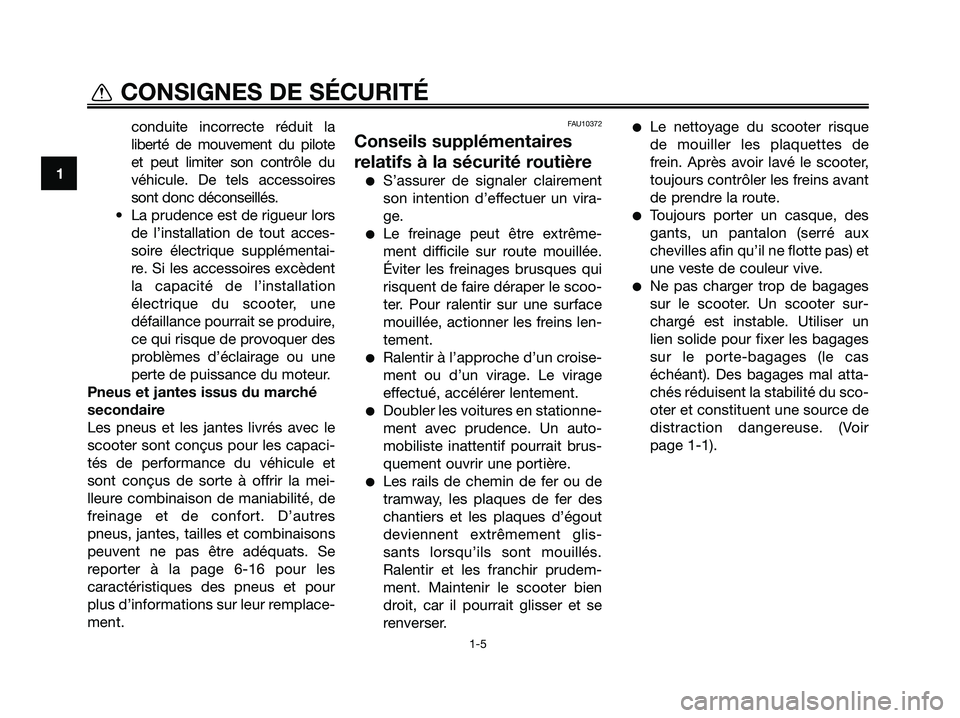 YAMAHA MAJESTY 125 2009  Notices Demploi (in French) conduite incorrecte réduit la
liberté de mouvement du pilote
et peut limiter son contrôle du
véhicule. De tels accessoires
sont donc déconseillés.
• La prudence est de rigueur lors
de l’inst
