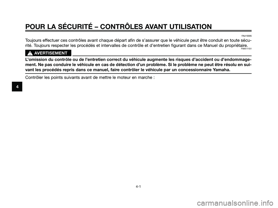 YAMAHA MAJESTY 125 2009  Notices Demploi (in French) POUR LA SÉCURITÉ – CONTRÔLES AVANT UTILISATION
4-1
4
FAU15595
Toujours effectuer ces contrôles avant chaque départ afin de s’assurer que le véhicule peut être conduit en toute sécu-
rité.