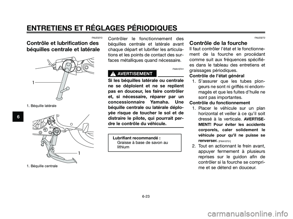 YAMAHA MAJESTY 125 2009  Notices Demploi (in French) FAU23213
Contrôle et lubrification des
béquilles centrale et latérale
1. Béquille latérale 
1. Béquille centrale
Contrôler le fonctionnement des
béquilles centrale et latérale avant
chaque d