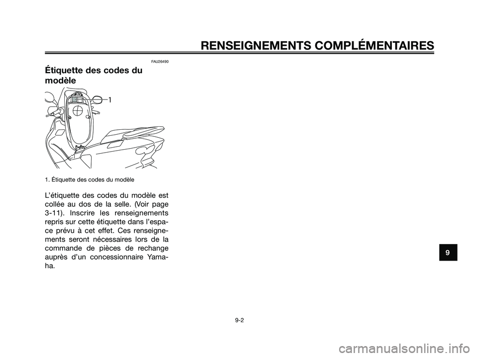 YAMAHA MAJESTY 125 2009  Notices Demploi (in French) FAU26490
Étiquette des codes du
modèle
1. Étiquette des codes du modèle
L’étiquette des codes du modèle est
collée au dos de la selle. (Voir page 
3-11). Inscrire les renseignements
repris su