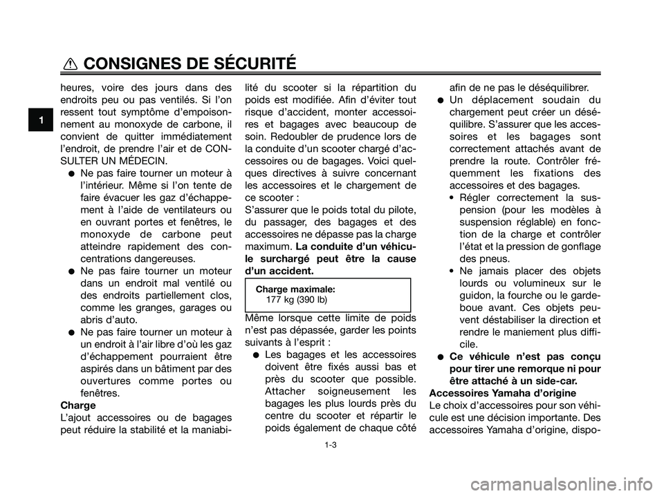 YAMAHA MAJESTY 125 2009  Notices Demploi (in French) heures, voire des jours dans des
endroits peu ou pas ventilés. Si l’on
ressent tout symptôme d’empoison-
nement au monoxyde de carbone, il
convient de quitter immédiatement
l’endroit, de pren