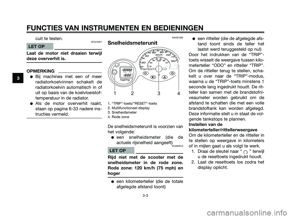 YAMAHA MAJESTY 125 2009 Instructieboekje (in Dutch) cuit te testen.DCA10021
LET OP
Laat de motor niet draaien terwijl
deze oververhit is.
OPMERKING
●Bij machines met een of meer
radiatorkoelvinnen schakelt de
radiatorkoelvin automatisch in of
uit op YAMAHA MAJESTY 125 2009 Instructieboekje (in Dutch) cuit te testen.DCA10021
LET OP
Laat de motor niet draaien terwijl
deze oververhit is.
OPMERKING
●Bij machines met een of meer
radiatorkoelvinnen schakelt de
radiatorkoelvin automatisch in of
uit op