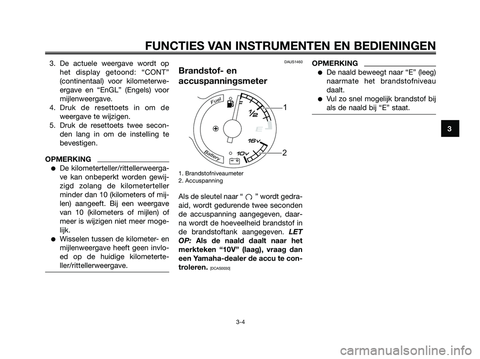 YAMAHA MAJESTY 125 2009 Instructieboekje (in Dutch) 3. De actuele weergave wordt op
het display getoond: “CONT”
(continentaal) voor kilometerwe-
ergave en “EnGL” (Engels) voor
mijlenweergave.
4. Druk de resettoets in om de
weergave te wijzigen. YAMAHA MAJESTY 125 2009 Instructieboekje (in Dutch) 3. De actuele weergave wordt op
het display getoond: “CONT”
(continentaal) voor kilometerwe-
ergave en “EnGL” (Engels) voor
mijlenweergave.
4. Druk de resettoets in om de
weergave te wijzigen.