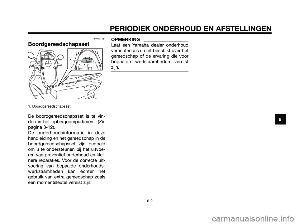 YAMAHA MAJESTY 125 2009  Instructieboekje (in Dutch) DAU17451
Boordgereedschapsset
1. Boordgereedschapsset 
De boordgereedschapsset is te vin-
den in het opbergcompartiment. (Zie
pagina 3-12). 
De onderhoudsinformatie in deze
handleiding en het gereedsc