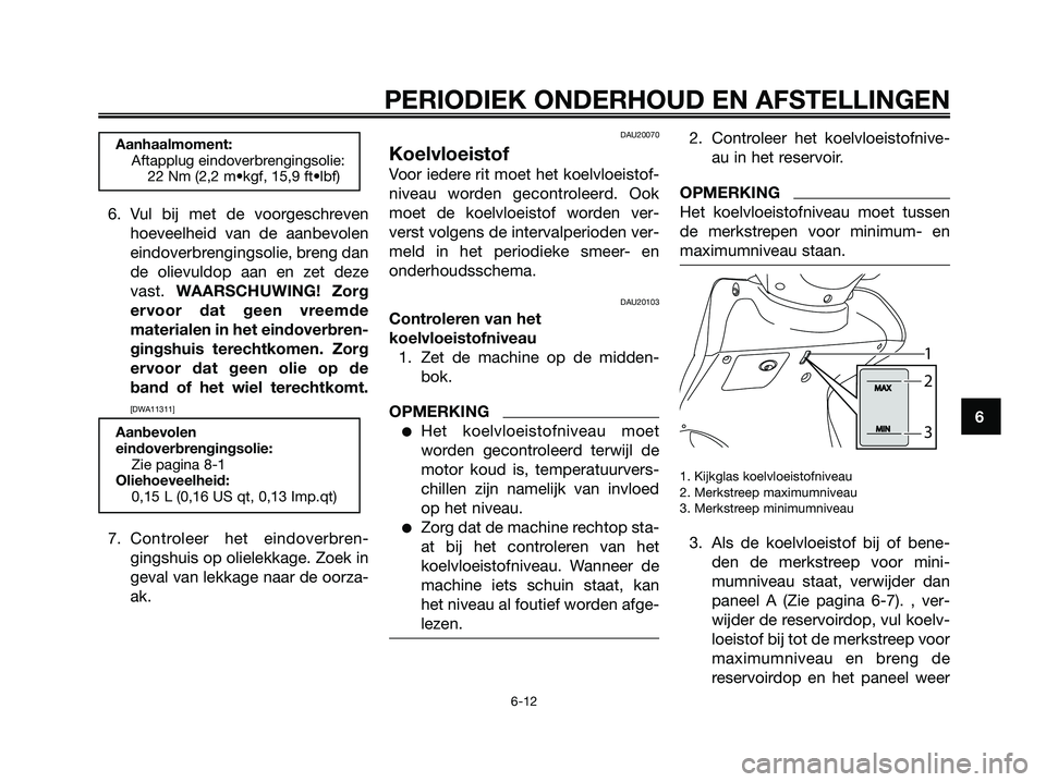 YAMAHA MAJESTY 125 2009 Instructieboekje (in Dutch) 6. Vul bij met de voorgeschreven
hoeveelheid van de aanbevolen
eindoverbrengingsolie, breng dan
de olievuldop aan en zet deze
vast. WAARSCHUWING! Zorg
ervoor dat geen vreemde
materialen in het eindove YAMAHA MAJESTY 125 2009 Instructieboekje (in Dutch) 6. Vul bij met de voorgeschreven
hoeveelheid van de aanbevolen
eindoverbrengingsolie, breng dan
de olievuldop aan en zet deze
vast. WAARSCHUWING! Zorg
ervoor dat geen vreemde
materialen in het eindove