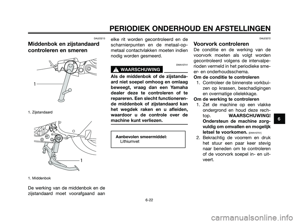 YAMAHA MAJESTY 125 2009  Instructieboekje (in Dutch) DAU23213
Middenbok en zijstandaard
controleren en smeren
1. Zijstandaard 
1. Middenbok 
De werking van de middenbok en de
zijstandaard moet voorafgaand aanelke rit worden gecontroleerd en de
scharnier