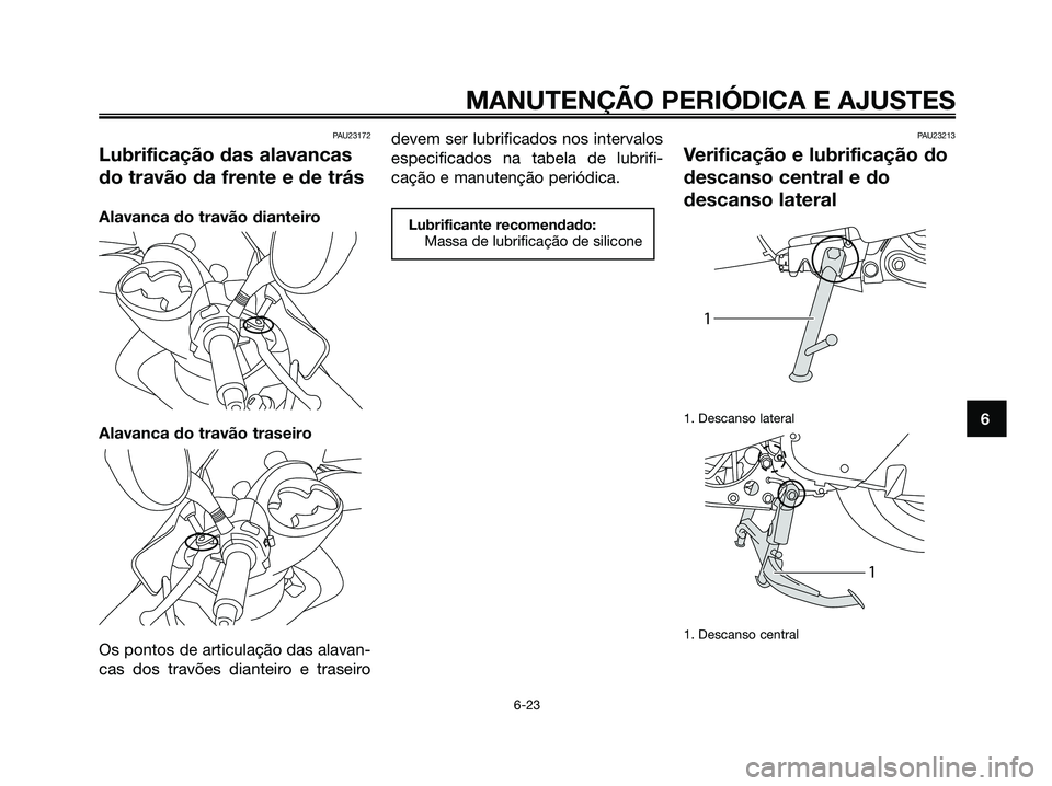 YAMAHA MAJESTY 125 2009  Manual de utilização (in Portuguese) 
PAU23172
Lubrificação das alavancas
do travão da frente e de trás
Alavanca do travão dianteiro
Alavanca do travão traseiro
Os pontos de articulação das alavan-
cas dos travões dianteiro e tr