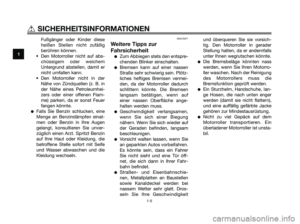 YAMAHA MAJESTY 125 2007 Manuale de Empleo (in Spanish) Fußgänger oder Kinder diese
heißen Stellen nicht zufällig
berühren können.
• Den Motorroller nicht auf abs-
chüssigem oder weichem
Untergrund abstellen, damit er
nicht umfallen kann.
• Den YAMAHA MAJESTY 125 2007 Manuale de Empleo (in Spanish) Fußgänger oder Kinder diese
heißen Stellen nicht zufällig
berühren können.
• Den Motorroller nicht auf abs-
chüssigem oder weichem
Untergrund abstellen, damit er
nicht umfallen kann.
• Den
