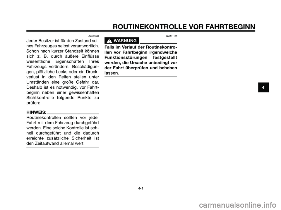 YAMAHA MAJESTY 125 2007  Manuale de Empleo (in Spanish) GAU15591
Jeder Besitzer ist für den Zustand sei-
nes Fahrzeuges selbst verantwortlich.
Schon nach kurzer Standzeit können
sich z. B. durch äußere Einflüsse
wesentliche Eigenschaften Ihres
Fahrzeu