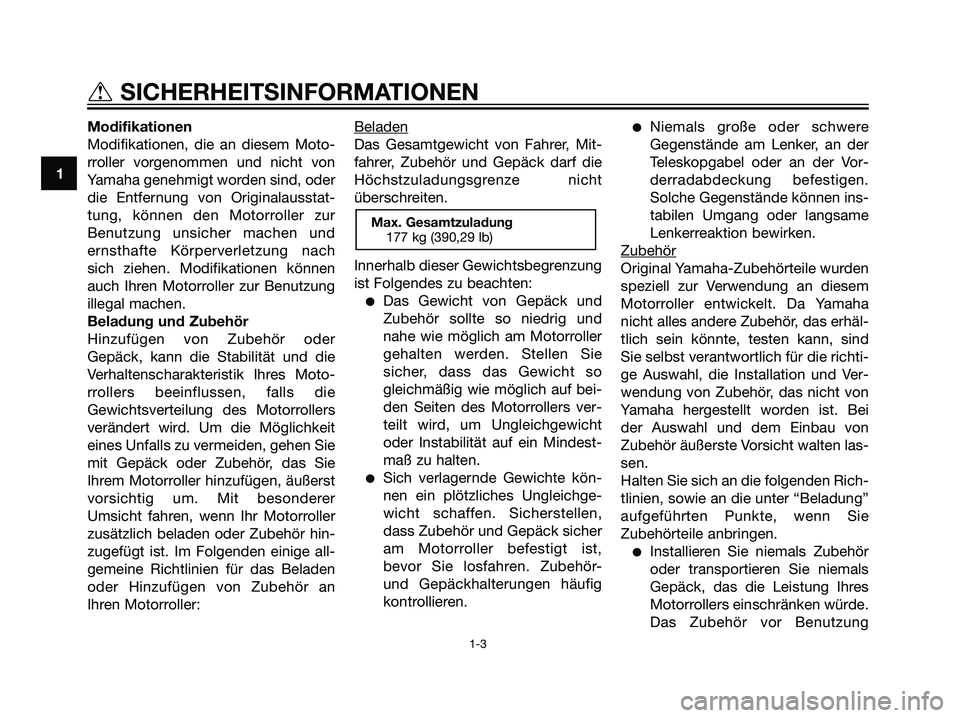 YAMAHA MAJESTY 125 2007 Manuale de Empleo (in Spanish) Modifikationen
Modifikationen, die an diesem Moto-
rroller vorgenommen und nicht von
Yamaha genehmigt worden sind, oder
die Entfernung von Originalausstat-
tung, können den Motorroller zur
Benutzung YAMAHA MAJESTY 125 2007 Manuale de Empleo (in Spanish) Modifikationen
Modifikationen, die an diesem Moto-
rroller vorgenommen und nicht von
Yamaha genehmigt worden sind, oder
die Entfernung von Originalausstat-
tung, können den Motorroller zur
Benutzung