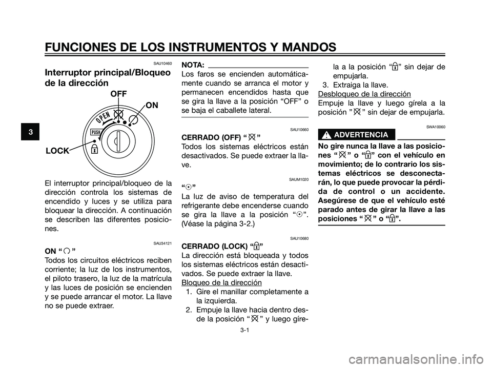 YAMAHA MAJESTY 125 2008 Manuale de Empleo (in Spanish) SAU10460
Interruptor principal/Bloqueo
de la dirección
El interruptor principal/bloqueo de la
dirección controla los sistemas de
encendido y luces y se utiliza para
bloquear la dirección. A continu YAMAHA MAJESTY 125 2008 Manuale de Empleo (in Spanish) SAU10460
Interruptor principal/Bloqueo
de la dirección
El interruptor principal/bloqueo de la
dirección controla los sistemas de
encendido y luces y se utiliza para
bloquear la dirección. A continu