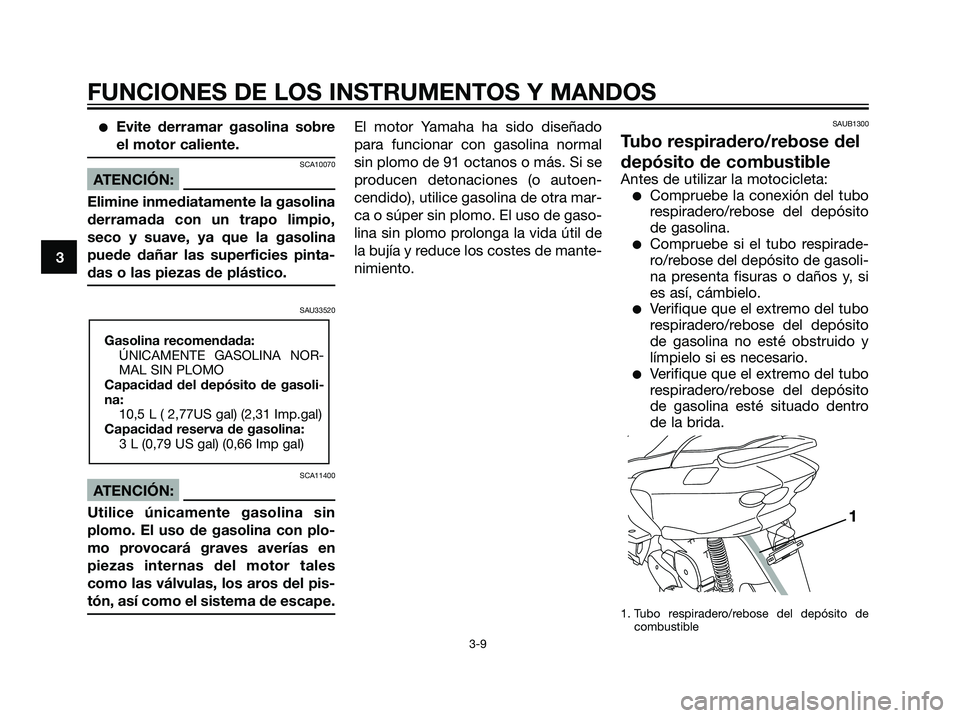 YAMAHA MAJESTY 125 2008 Manuale de Empleo (in Spanish) Evite derramar gasolina sobre
el motor caliente.
SCA10070
ATENCIÓN:
Elimine inmediatamente la gasolina
derramada con un trapo limpio,
seco y suave, ya que la gasolina
puede dañar las superficies pi YAMAHA MAJESTY 125 2008 Manuale de Empleo (in Spanish) Evite derramar gasolina sobre
el motor caliente.
SCA10070
ATENCIÓN:
Elimine inmediatamente la gasolina
derramada con un trapo limpio,
seco y suave, ya que la gasolina
puede dañar las superficies pi