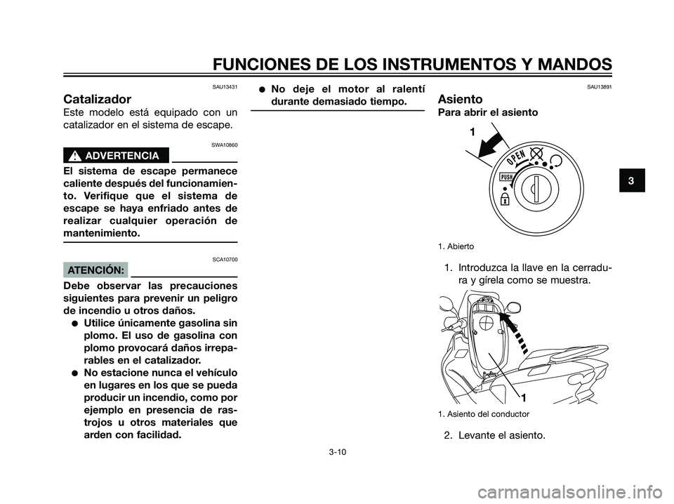 YAMAHA MAJESTY 125 2008 Manuale de Empleo (in Spanish) SAU13431
Catalizador
Este modelo está equipado con un
catalizador en el sistema de escape.
SWA10860
s s
ADVERTENCIA
El sistema de escape permanece
caliente después del funcionamien-
to. Verifique qu YAMAHA MAJESTY 125 2008 Manuale de Empleo (in Spanish) SAU13431
Catalizador
Este modelo está equipado con un
catalizador en el sistema de escape.
SWA10860
s s
ADVERTENCIA
El sistema de escape permanece
caliente después del funcionamien-
to. Verifique qu