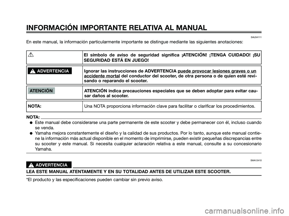 YAMAHA MAJESTY 125 2008 Manuale de Empleo (in Spanish) SAU34111
En este manual, la información particularmente importante se distingue mediante las siguientes anotaciones:
INFORMACIÓN IMPORTANTE RELATIVA AL MANUAL
ATENCIÓN ATENCIÓN indica precauciones YAMAHA MAJESTY 125 2008 Manuale de Empleo (in Spanish) SAU34111
En este manual, la información particularmente importante se distingue mediante las siguientes anotaciones:
INFORMACIÓN IMPORTANTE RELATIVA AL MANUAL
ATENCIÓN ATENCIÓN indica precauciones