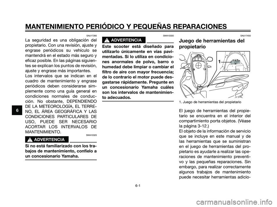 YAMAHA MAJESTY 125 2008 Manuale de Empleo (in Spanish) SAU17280
La seguridad es una obligación del
propietario. Con una revisión, ajuste y
engrase periódicos su vehículo se
mantendrá en el estado más seguro y
eficaz posible. En las páginas siguien- YAMAHA MAJESTY 125 2008 Manuale de Empleo (in Spanish) SAU17280
La seguridad es una obligación del
propietario. Con una revisión, ajuste y
engrase periódicos su vehículo se
mantendrá en el estado más seguro y
eficaz posible. En las páginas siguien-