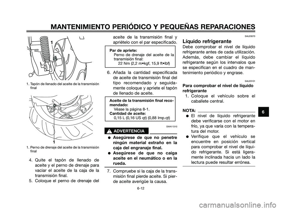 YAMAHA MAJESTY 125 2008 Manuale de Empleo (in Spanish) 1. Tapón de llenado del aceite de la transmisión
final
1. Perno de drenaje del aceite de la transmisión
final
4. Quite el tapón de llenado de
aceite y el perno de drenaje para
vaciar el aceite de YAMAHA MAJESTY 125 2008 Manuale de Empleo (in Spanish) 1. Tapón de llenado del aceite de la transmisión
final
1. Perno de drenaje del aceite de la transmisión
final
4. Quite el tapón de llenado de
aceite y el perno de drenaje para
vaciar el aceite de
