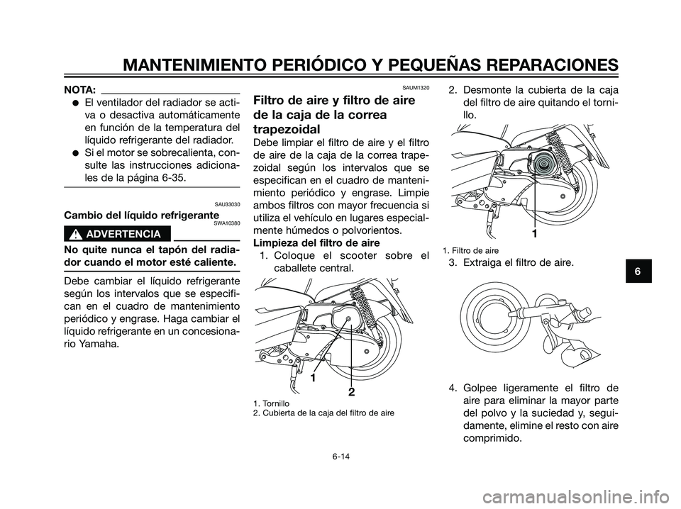 YAMAHA MAJESTY 125 2008 Manuale de Empleo (in Spanish) NOTA:
El ventilador del radiador se acti-
va o desactiva automáticamente
en función de la temperatura del
líquido refrigerante del radiador.
Si el motor se sobrecalienta, con-
sulte las instrucci YAMAHA MAJESTY 125 2008 Manuale de Empleo (in Spanish) NOTA:
El ventilador del radiador se acti-
va o desactiva automáticamente
en función de la temperatura del
líquido refrigerante del radiador.
Si el motor se sobrecalienta, con-
sulte las instrucci