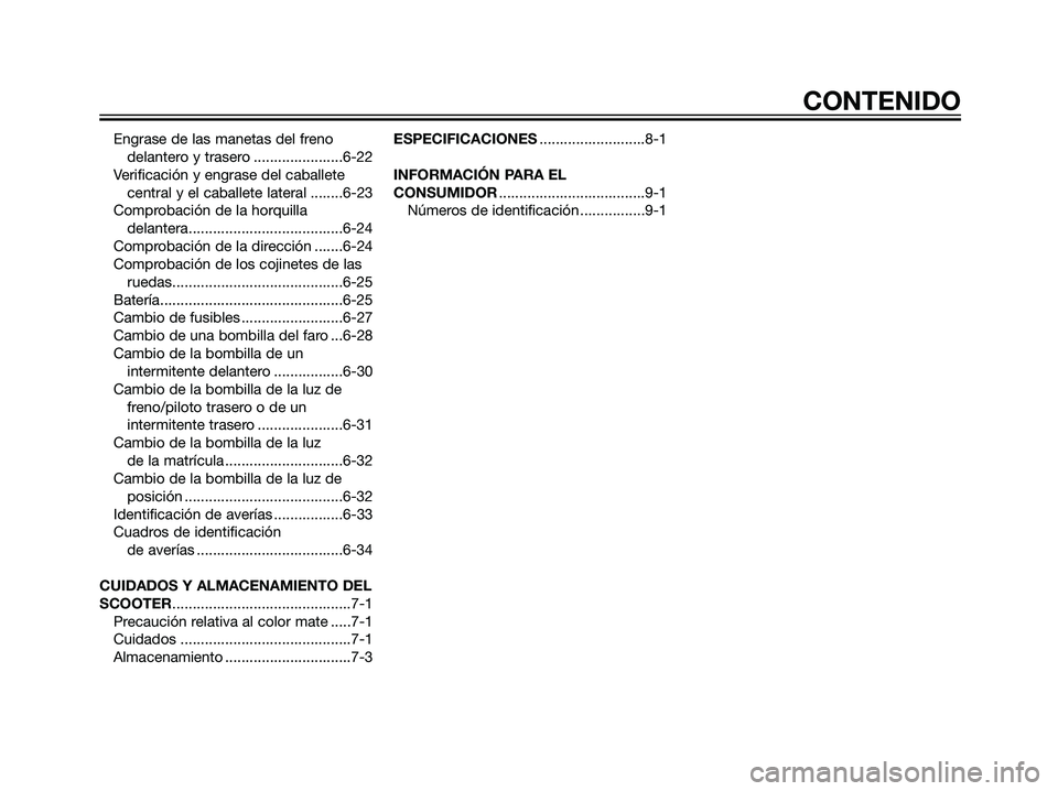 YAMAHA MAJESTY 125 2008 Manuale de Empleo (in Spanish) Engrase de las manetas del freno
delantero y trasero ......................6-22
Verificación y engrase del caballete
central y el caballete lateral ........6-23
Comprobación de la horquilla
delante YAMAHA MAJESTY 125 2008 Manuale de Empleo (in Spanish) Engrase de las manetas del freno
delantero y trasero ......................6-22
Verificación y engrase del caballete
central y el caballete lateral ........6-23
Comprobación de la horquilla
delante