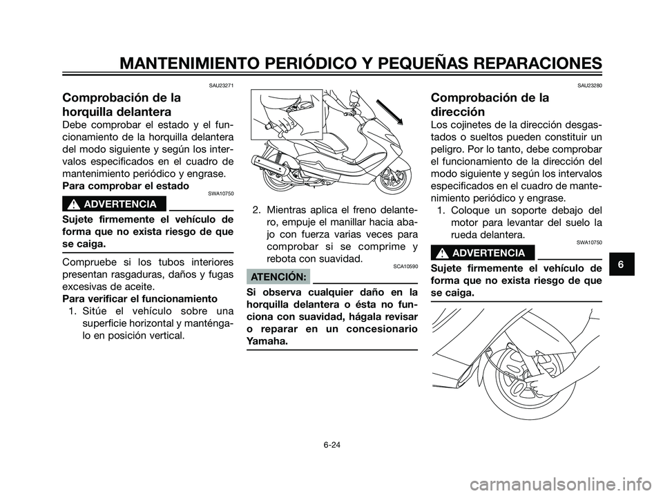 YAMAHA MAJESTY 125 2008 Manuale de Empleo (in Spanish) SAU23271
Comprobación de la
horquilla delantera
Debe comprobar el estado y el fun-
cionamiento de la horquilla delantera
del modo siguiente y según los inter-
valos especificados en el cuadro de
man YAMAHA MAJESTY 125 2008 Manuale de Empleo (in Spanish) SAU23271
Comprobación de la
horquilla delantera
Debe comprobar el estado y el fun-
cionamiento de la horquilla delantera
del modo siguiente y según los inter-
valos especificados en el cuadro de
man