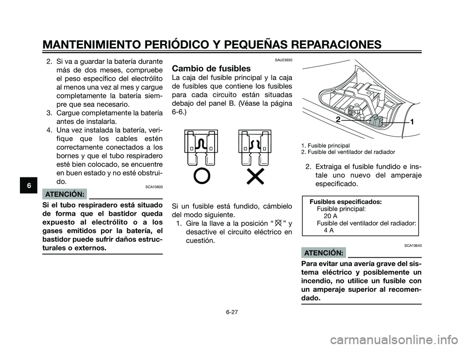 YAMAHA MAJESTY 125 2008 Manuale de Empleo (in Spanish) 2. Si va a guardar la batería durante
más de dos meses, compruebe
el peso específico del electrólito
al menos una vez al mes y cargue
completamente la batería siem-
pre que sea necesario.
3. Carg YAMAHA MAJESTY 125 2008 Manuale de Empleo (in Spanish) 2. Si va a guardar la batería durante
más de dos meses, compruebe
el peso específico del electrólito
al menos una vez al mes y cargue
completamente la batería siem-
pre que sea necesario.
3. Carg