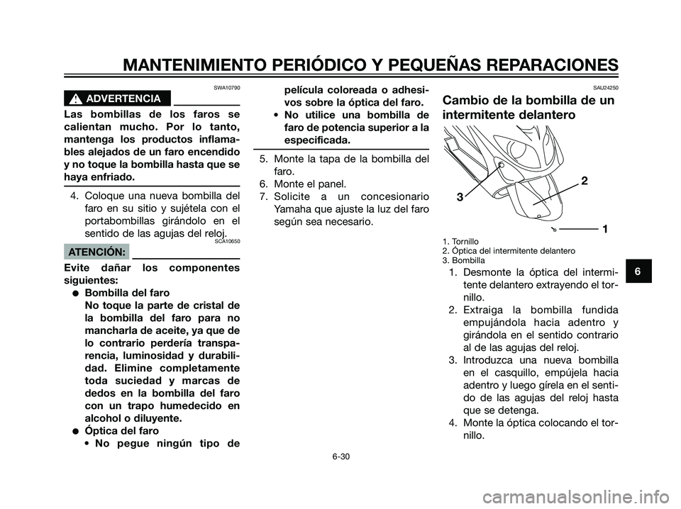YAMAHA MAJESTY 125 2008 Manuale de Empleo (in Spanish) SWA10790
s s
ADVERTENCIA
Las bombillas de los faros se
calientan mucho. Por lo tanto,
mantenga los productos inflama-
bles alejados de un faro encendido
y no toque la bombilla hasta que se
haya enfria YAMAHA MAJESTY 125 2008 Manuale de Empleo (in Spanish) SWA10790
s s
ADVERTENCIA
Las bombillas de los faros se
calientan mucho. Por lo tanto,
mantenga los productos inflama-
bles alejados de un faro encendido
y no toque la bombilla hasta que se
haya enfria