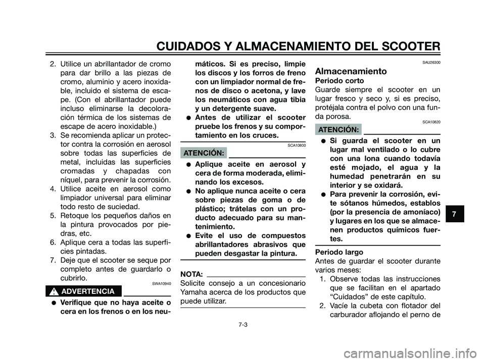 YAMAHA MAJESTY 125 2008 Manuale de Empleo (in Spanish) 2. Utilice un abrillantador de cromo
para dar brillo a las piezas de
cromo, aluminio y acero inoxida-
ble, incluido el sistema de esca-
pe. (Con el abrillantador puede
incluso eliminarse la decolora-
YAMAHA MAJESTY 125 2008 Manuale de Empleo (in Spanish) 2. Utilice un abrillantador de cromo
para dar brillo a las piezas de
cromo, aluminio y acero inoxida-
ble, incluido el sistema de esca-
pe. (Con el abrillantador puede
incluso eliminarse la decolora-