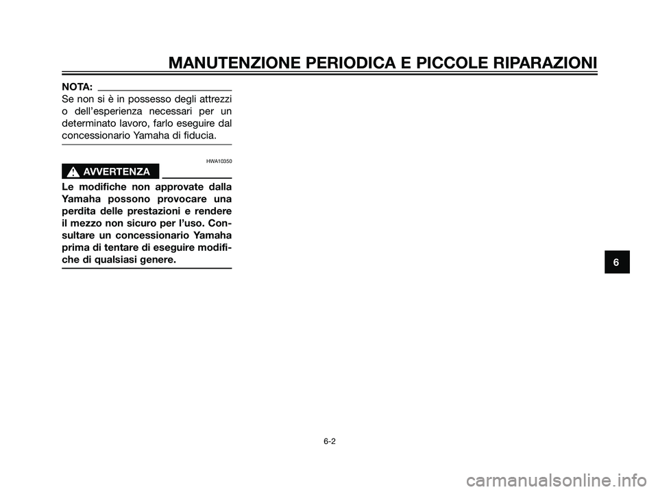YAMAHA MAJESTY 125 2007  Manuale duso (in Italian) NOTA:
Se non si è in possesso degli attrezzi
o dell’esperienza necessari per un
determinato lavoro, farlo eseguire dal
concessionario Yamaha di fiducia.
HWA10350
s s
AVVERTENZA
Le modifiche non app