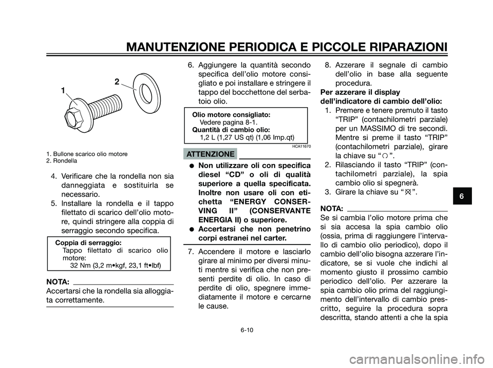 YAMAHA MAJESTY 125 2007  Manuale duso (in Italian) 1. Bullone scarico olio motore
2. Rondella
4. Verificare che la rondella non sia
danneggiata e sostituirla se
necessario.
5. Installare la rondella e il tappo
filettato di scarico dell’olio moto-
re
