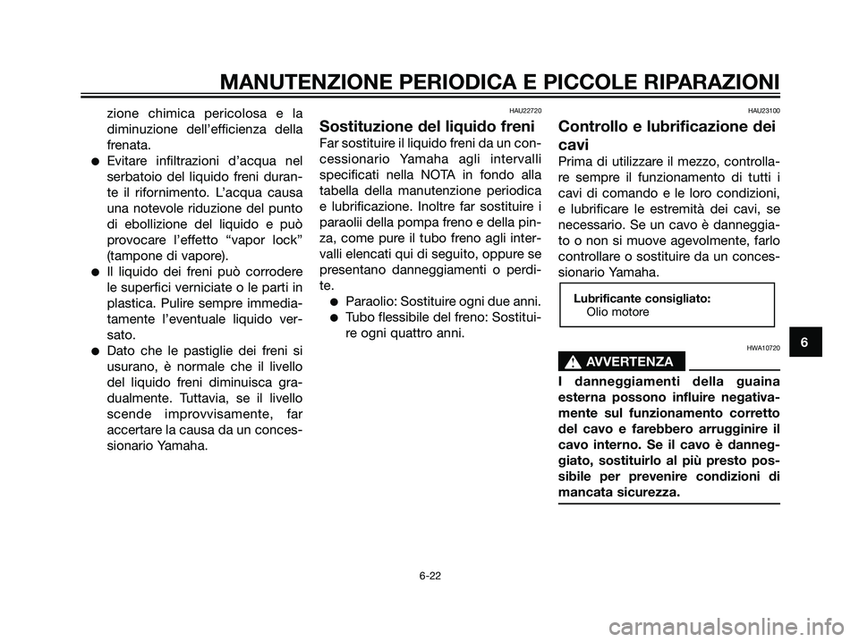 YAMAHA MAJESTY 125 2007 Manuale duso (in Italian) zione chimica pericolosa e la
diminuzione dell’efficienza della
frenata.
Evitare infiltrazioni d’acqua nel
serbatoio del liquido freni duran-
te il rifornimento. L’acqua causa
una notevole ridu YAMAHA MAJESTY 125 2007 Manuale duso (in Italian) zione chimica pericolosa e la
diminuzione dell’efficienza della
frenata.
Evitare infiltrazioni d’acqua nel
serbatoio del liquido freni duran-
te il rifornimento. L’acqua causa
una notevole ridu