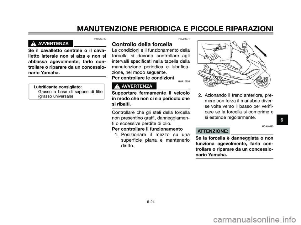 YAMAHA MAJESTY 125 2007 Manuale duso (in Italian) HWA10740
s s
AVVERTENZA
Se il cavalletto centrale o il cava-
lletto laterale non si alza e non si
abbassa agevolmente, farlo con-
trollare o riparare da un concessio-
nario Yamaha.
HAU23271
Controllo YAMAHA MAJESTY 125 2007 Manuale duso (in Italian) HWA10740
s s
AVVERTENZA
Se il cavalletto centrale o il cava-
lletto laterale non si alza e non si
abbassa agevolmente, farlo con-
trollare o riparare da un concessio-
nario Yamaha.
HAU23271
Controllo