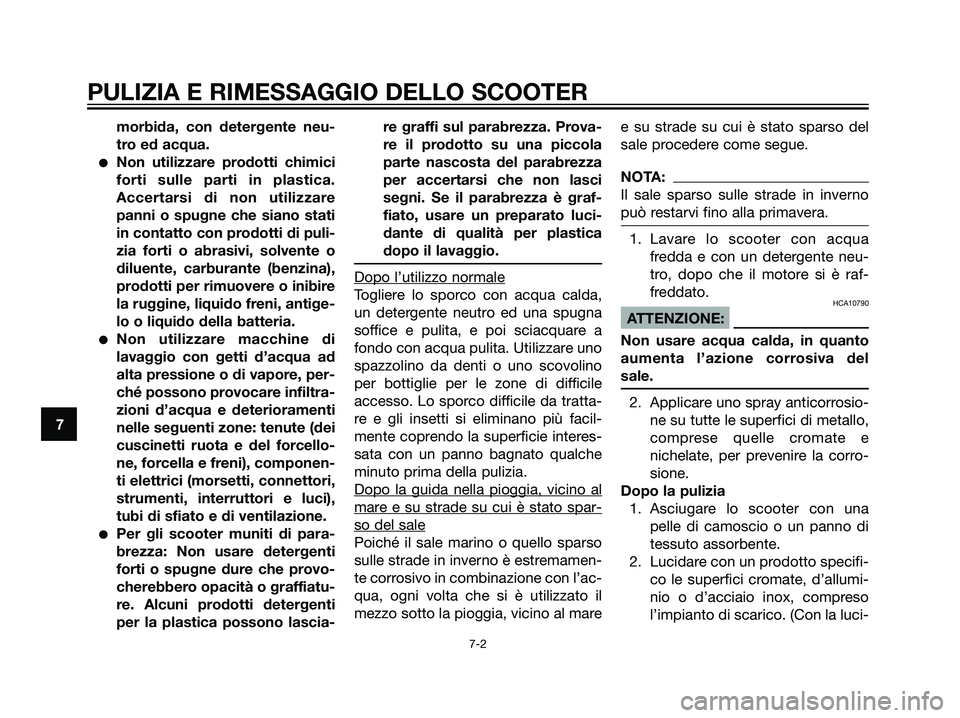 YAMAHA MAJESTY 125 2007  Manuale duso (in Italian) morbida, con detergente neu-
tro ed acqua.
Non utilizzare prodotti chimici
forti sulle parti in plastica.
Accertarsi di non utilizzare
panni o spugne che siano stati
in contatto con prodotti di puli-