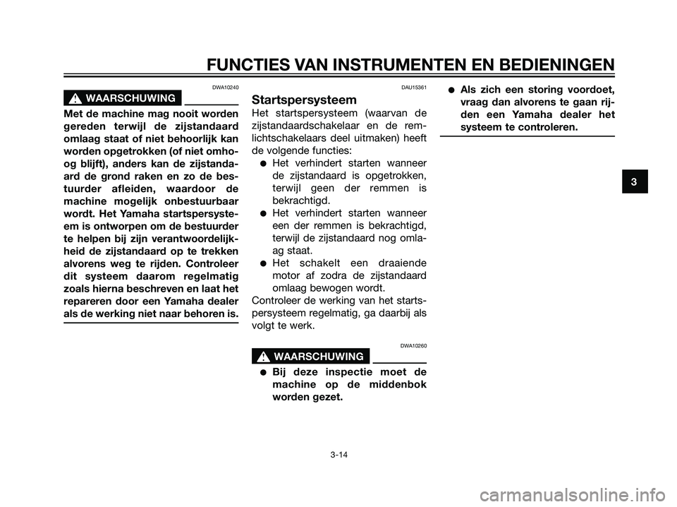 YAMAHA MAJESTY 125 2008 Instructieboekje (in Dutch) DWA10240
s s
WAARSCHUWING
Met de machine mag nooit worden
gereden terwijl de zijstandaard
omlaag staat of niet behoorlijk kan
worden opgetrokken (of niet omho-
og blijft), anders kan de zijstanda-
ard YAMAHA MAJESTY 125 2008 Instructieboekje (in Dutch) DWA10240
s s
WAARSCHUWING
Met de machine mag nooit worden
gereden terwijl de zijstandaard
omlaag staat of niet behoorlijk kan
worden opgetrokken (of niet omho-
og blijft), anders kan de zijstanda-
ard