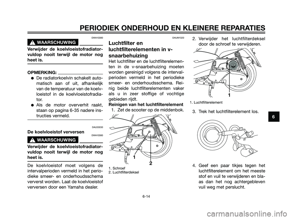 YAMAHA MAJESTY 125 2008 Instructieboekje (in Dutch) DWA10380
s s
WAARSCHUWING
Verwijder de koelvloeistofradiator-
vuldop nooit terwijl de motor nog
heet is.
OPMERKING:
De radiatorkoelvin schakelt auto-
matisch aan of uit, afhankelijk
van de temperatuu YAMAHA MAJESTY 125 2008 Instructieboekje (in Dutch) DWA10380
s s
WAARSCHUWING
Verwijder de koelvloeistofradiator-
vuldop nooit terwijl de motor nog
heet is.
OPMERKING:
De radiatorkoelvin schakelt auto-
matisch aan of uit, afhankelijk
van de temperatuu