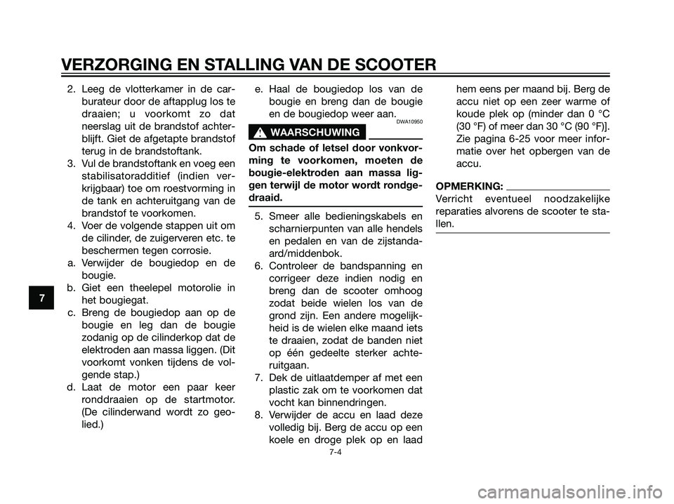 YAMAHA MAJESTY 125 2008 Instructieboekje (in Dutch) 2. Leeg de vlotterkamer in de car-
burateur door de aftapplug los te
draaien; u voorkomt zo dat
neerslag uit de brandstof achter-
blijft. Giet de afgetapte brandstof
terug in de brandstoftank.
3. Vul YAMAHA MAJESTY 125 2008 Instructieboekje (in Dutch) 2. Leeg de vlotterkamer in de car-
burateur door de aftapplug los te
draaien; u voorkomt zo dat
neerslag uit de brandstof achter-
blijft. Giet de afgetapte brandstof
terug in de brandstoftank.
3. Vul