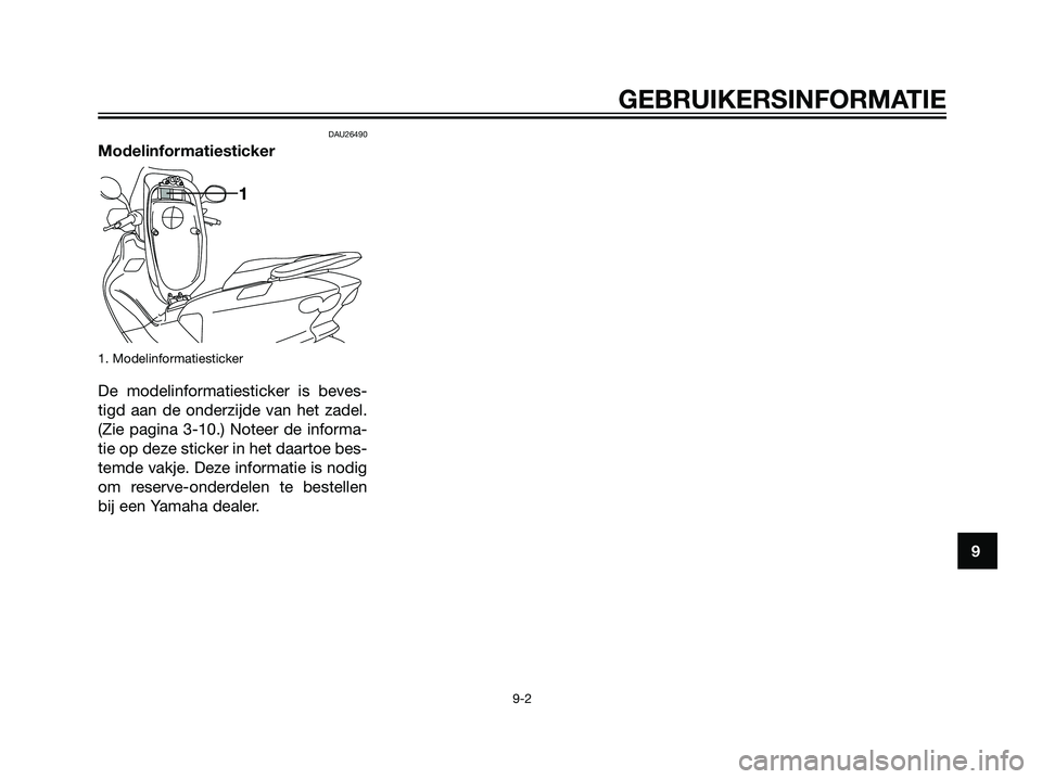 YAMAHA MAJESTY 125 2008  Instructieboekje (in Dutch) DAU26490
Modelinformatiesticker
1. Modelinformatiesticker
De modelinformatiesticker is beves-
tigd aan de onderzijde van het zadel.
(Zie pagina 3-10.) Noteer de informa-
tie op deze sticker in het daa