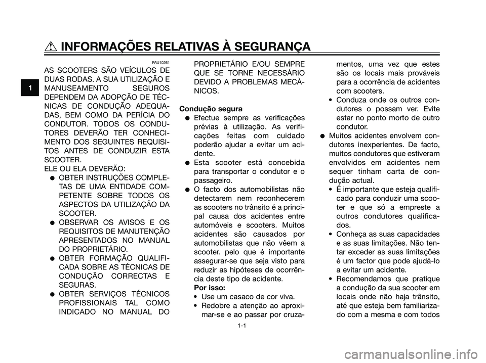 YAMAHA MAJESTY 125 2007 Manual de utilização (in Portuguese) PAU10261
AS SCOOTERS SÃO VEÍCULOS DE
DUAS RODAS. A SUA UTILIZAÇÃO E
MANUSEAMENTO SEGUROS
DEPENDEM DA ADOPÇÃO DE TÉC-
NICAS DE CONDUÇÃO ADEQUA-
DAS, BEM COMO DA PERÍCIA DO
CONDUTOR. TODOS OS YAMAHA MAJESTY 125 2007 Manual de utilização (in Portuguese) PAU10261
AS SCOOTERS SÃO VEÍCULOS DE
DUAS RODAS. A SUA UTILIZAÇÃO E
MANUSEAMENTO SEGUROS
DEPENDEM DA ADOPÇÃO DE TÉC-
NICAS DE CONDUÇÃO ADEQUA-
DAS, BEM COMO DA PERÍCIA DO
CONDUTOR. TODOS OS