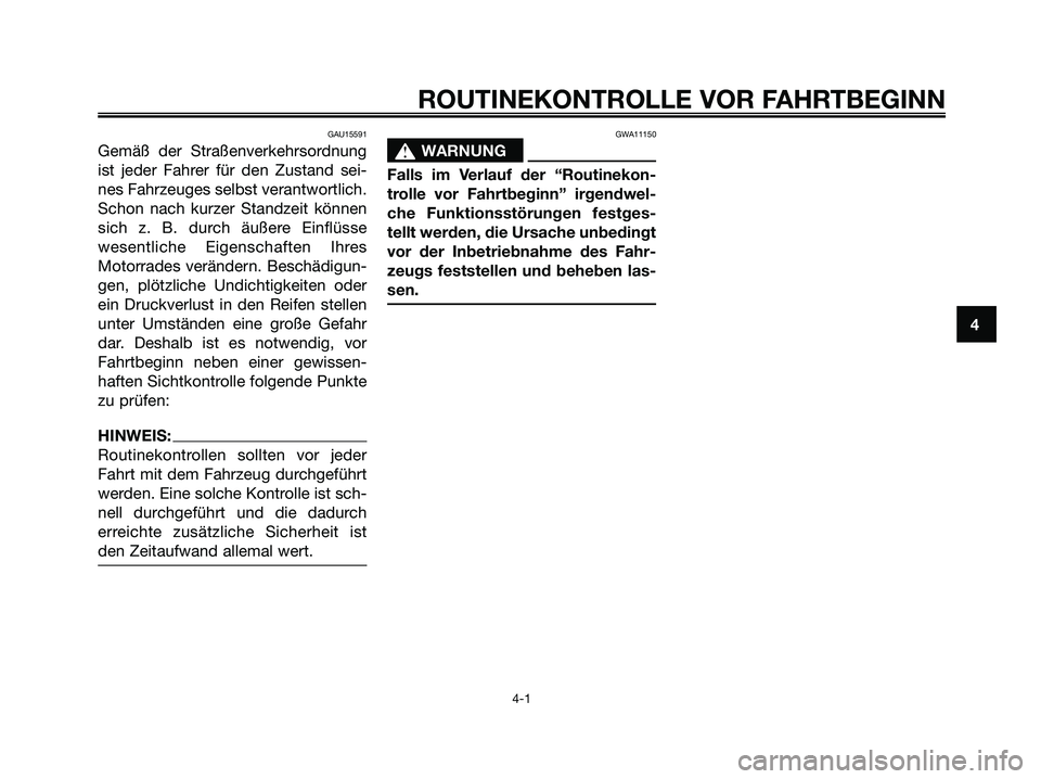 YAMAHA MAJESTY 125 2006 Betriebsanleitungen (in German) GAU15591
Gemäß der Straßenverkehrsordnung
ist jeder Fahrer für den Zustand sei-
nes Fahrzeuges selbst verantwortlich.
Schon nach kurzer Standzeit können
sich z. B. durch äußere Einflüsse
wesen YAMAHA MAJESTY 125 2006 Betriebsanleitungen (in German) GAU15591
Gemäß der Straßenverkehrsordnung
ist jeder Fahrer für den Zustand sei-
nes Fahrzeuges selbst verantwortlich.
Schon nach kurzer Standzeit können
sich z. B. durch äußere Einflüsse
wesen