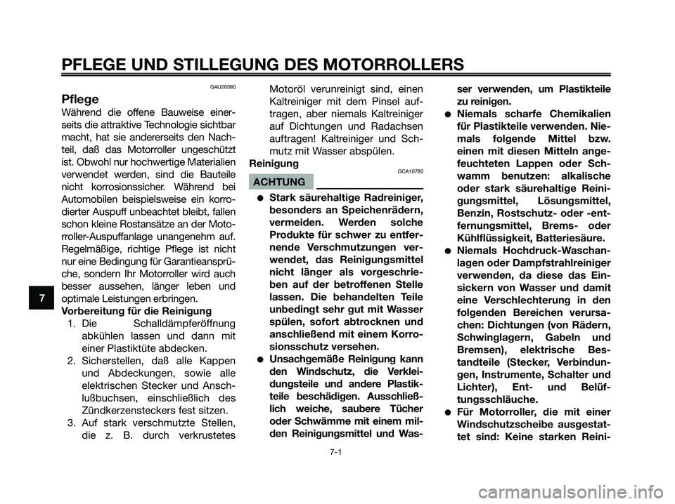 YAMAHA MAJESTY 125 2006 Betriebsanleitungen (in German) GAU26090
Pflege
Während die offene Bauweise einer-
seits die attraktive Technologie sichtbar
macht, hat sie andererseits den Nach-
teil, daß das Motorroller ungeschützt
ist. Obwohl nur hochwertige YAMAHA MAJESTY 125 2006 Betriebsanleitungen (in German) GAU26090
Pflege
Während die offene Bauweise einer-
seits die attraktive Technologie sichtbar
macht, hat sie andererseits den Nach-
teil, daß das Motorroller ungeschützt
ist. Obwohl nur hochwertige