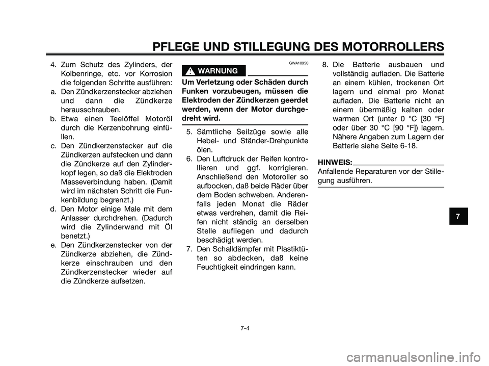 YAMAHA MAJESTY 125 2006 Betriebsanleitungen (in German) 4. Zum Schutz des Zylinders, der
Kolbenringe, etc. vor Korrosion
die folgenden Schritte ausführen:
a. Den Zündkerzenstecker abziehen
und dann die Zündkerze
herausschrauben.
b. Etwa einen Teelöffel YAMAHA MAJESTY 125 2006 Betriebsanleitungen (in German) 4. Zum Schutz des Zylinders, der
Kolbenringe, etc. vor Korrosion
die folgenden Schritte ausführen:
a. Den Zündkerzenstecker abziehen
und dann die Zündkerze
herausschrauben.
b. Etwa einen Teelöffel