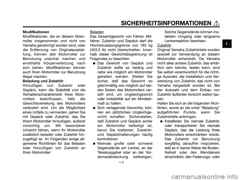 YAMAHA MAJESTY 125 2006 Betriebsanleitungen (in German) Modifikationen
Modifikationen, die an diesem Moto-
rroller vorgenommen und nicht von
Yamaha genehmigt worden sind, oder
die Entfernung von Originalausstat-
tung, können den Motorroller zur
Benutzung YAMAHA MAJESTY 125 2006 Betriebsanleitungen (in German) Modifikationen
Modifikationen, die an diesem Moto-
rroller vorgenommen und nicht von
Yamaha genehmigt worden sind, oder
die Entfernung von Originalausstat-
tung, können den Motorroller zur
Benutzung