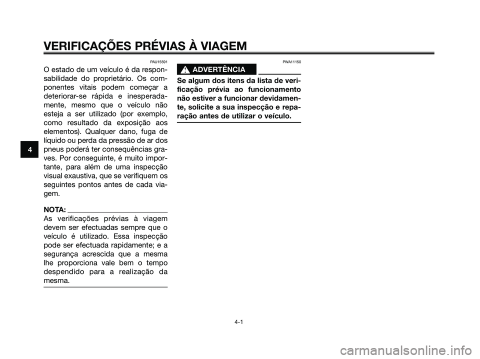 YAMAHA MAJESTY 125 2006 Manual de utilização (in Portuguese) PAU15591
O estado de um veículo é da respon-
sabilidade do proprietário. Os com-
ponentes vitais podem começar a
deteriorar-se rápida e inesperada-
mente, mesmo que o veículo não
esteja a ser u YAMAHA MAJESTY 125 2006 Manual de utilização (in Portuguese) PAU15591
O estado de um veículo é da respon-
sabilidade do proprietário. Os com-
ponentes vitais podem começar a
deteriorar-se rápida e inesperada-
mente, mesmo que o veículo não
esteja a ser u