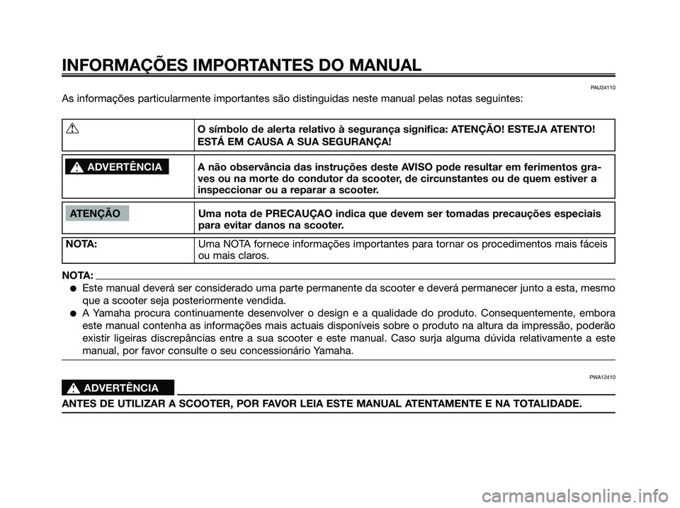 YAMAHA MAJESTY 125 2006 Manual de utilização (in Portuguese) PAU34110
As informações particularmente importantes são distinguidas neste manual pelas notas seguintes:
INFORMAÇÕES IMPORTANTES DO MANUAL
ATENÇÃO Uma nota de PRECAUÇAO indica que devem ser to YAMAHA MAJESTY 125 2006 Manual de utilização (in Portuguese) PAU34110
As informações particularmente importantes são distinguidas neste manual pelas notas seguintes:
INFORMAÇÕES IMPORTANTES DO MANUAL
ATENÇÃO Uma nota de PRECAUÇAO indica que devem ser to