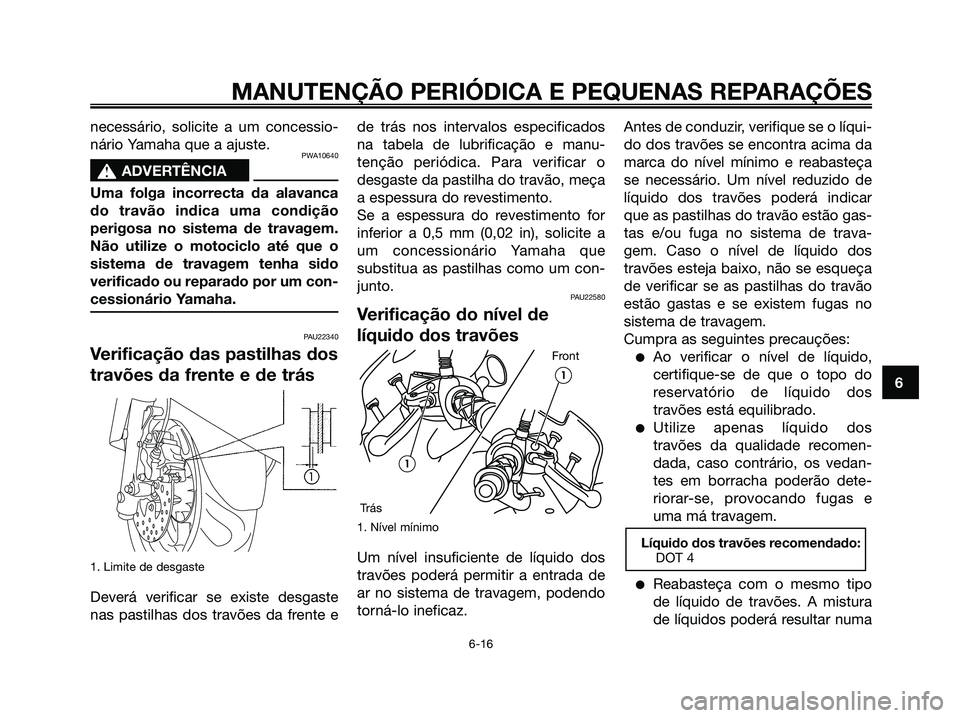 YAMAHA MAJESTY 125 2006 Manual de utilização (in Portuguese) necessário, solicite a um concessio-
nário Yamaha que a ajuste.
PWA10640
s s
ADVERTÊNCIA
Uma folga incorrecta da alavanca
do travão indica uma condição
perigosa no sistema de travagem.
Não util YAMAHA MAJESTY 125 2006 Manual de utilização (in Portuguese) necessário, solicite a um concessio-
nário Yamaha que a ajuste.
PWA10640
s s
ADVERTÊNCIA
Uma folga incorrecta da alavanca
do travão indica uma condição
perigosa no sistema de travagem.
Não util