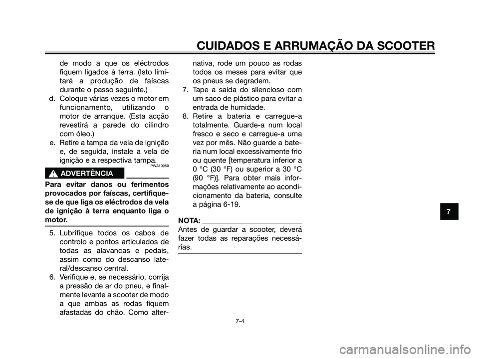 YAMAHA MAJESTY 125 2006 Manual de utilização (in Portuguese) de modo a que os eléctrodos
fiquem ligados à terra. (Isto limi-
tará a produção de faíscas
durante o passo seguinte.)
d. Coloque várias vezes o motor em
funcionamento, utilizando o
motor de arr YAMAHA MAJESTY 125 2006 Manual de utilização (in Portuguese) de modo a que os eléctrodos
fiquem ligados à terra. (Isto limi-
tará a produção de faíscas
durante o passo seguinte.)
d. Coloque várias vezes o motor em
funcionamento, utilizando o
motor de arr