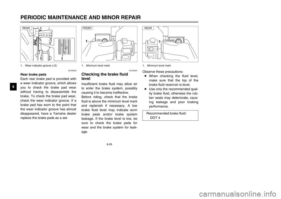 YAMAHA MAJESTY 250 2002  Owners Manual Observe these precautions:
8When checking the fluid level,
make sure that the top of the
brake fluid reservoir is level.
8Use only the recommended qual-
ity brake fluid, otherwise the rub-
ber seals m