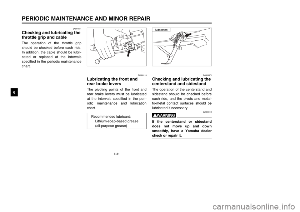 YAMAHA MAJESTY 250 2002  Owners Manual EAU03118
Lubricating the front and
rear brake leversBrake levers, lubricatingThe pivoting points of the front and
rear brake levers must be lubricated
at the intervals specified in the peri-
odic main